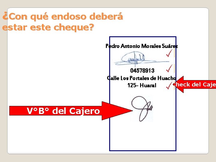 ¿Con qué endoso deberá estar este cheque? Pedro Antonio Morales Suárez 04578913 Calle Los