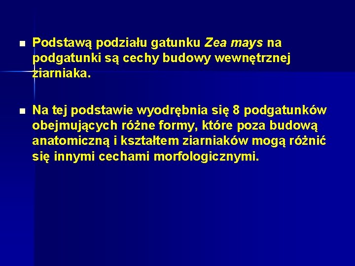 n Podstawą podziału gatunku Zea mays na podgatunki są cechy budowy wewnętrznej ziarniaka. n n Podstawą podziału gatunku Zea mays na podgatunki są cechy budowy wewnętrznej ziarniaka. n
