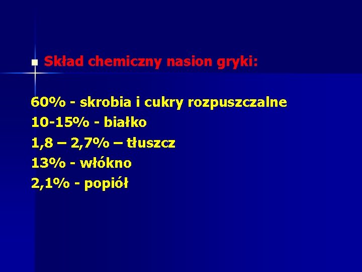 n Skład chemiczny nasion gryki: 60% skrobia i cukry rozpuszczalne 10 15% białko 1, n Skład chemiczny nasion gryki: 60% skrobia i cukry rozpuszczalne 10 15% białko 1,