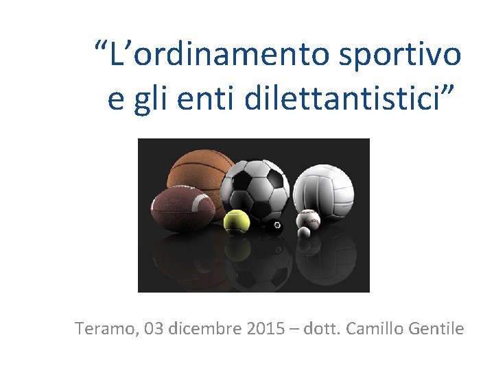 “L’ordinamento sportivo e gli enti dilettantistici” Teramo, 03 dicembre 2015 – dott. Camillo Gentile