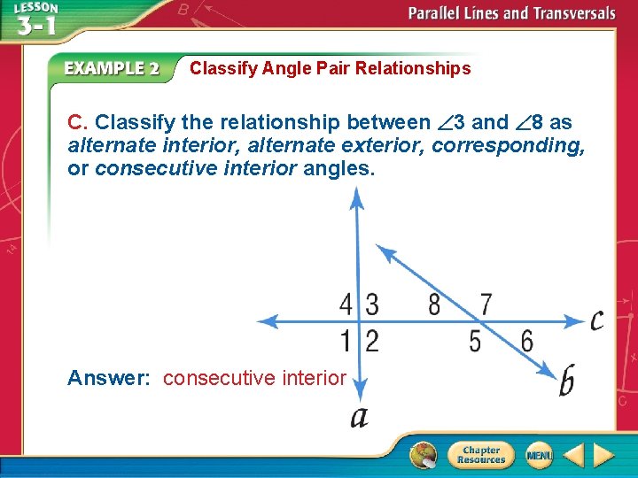 Classify Angle Pair Relationships C. Classify the relationship between 3 and 8 as alternate