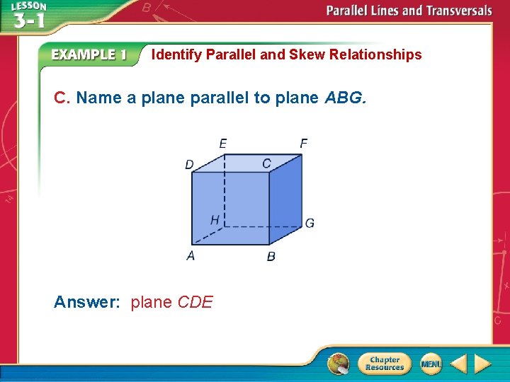 Identify Parallel and Skew Relationships C. Name a plane parallel to plane ABG. Answer: