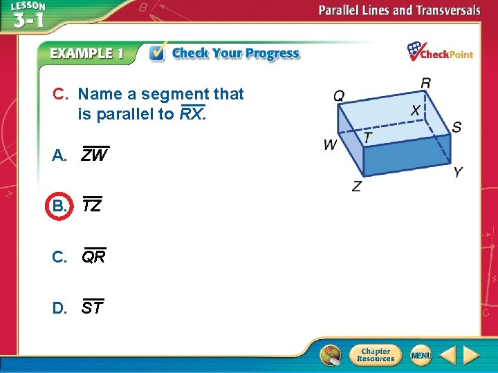 C. Name a segment that is parallel to RX. A. ZW B. TZ C.