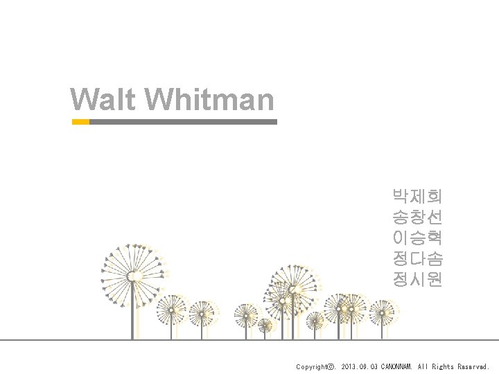 Walt Whitman 박제희 송창선 이승혁 정다솜 정시원 Copyrightⓒ. 2013. 09. 03 CANONNAM. All Rights