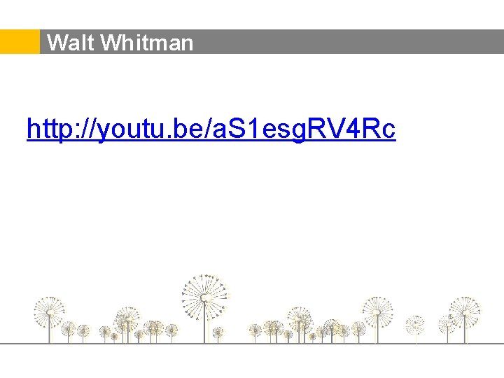Walt Whitman http: //youtu. be/a. S 1 esg. RV 4 Rc 