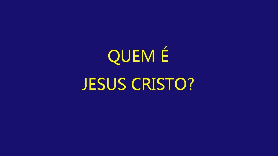 QUEM É JESUS CRISTO? 