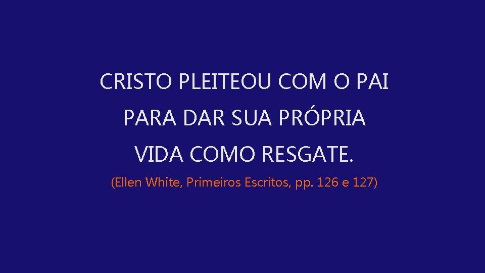 CRISTO PLEITEOU COM O PAI PARA DAR SUA PRÓPRIA VIDA COMO RESGATE. (Ellen White,