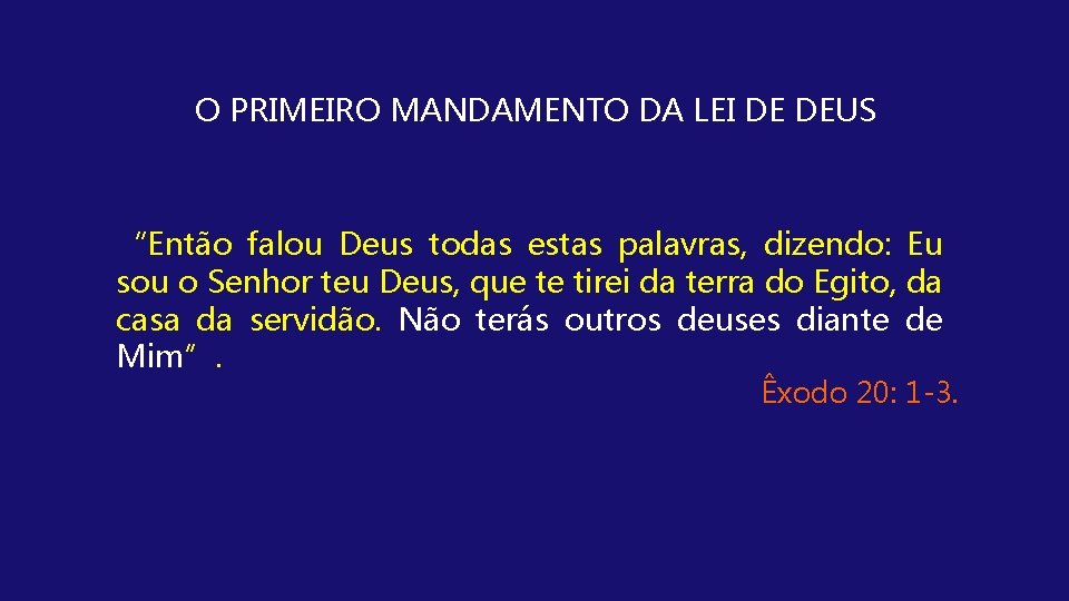 O PRIMEIRO MANDAMENTO DA LEI DE DEUS “Então falou Deus todas estas palavras, dizendo: