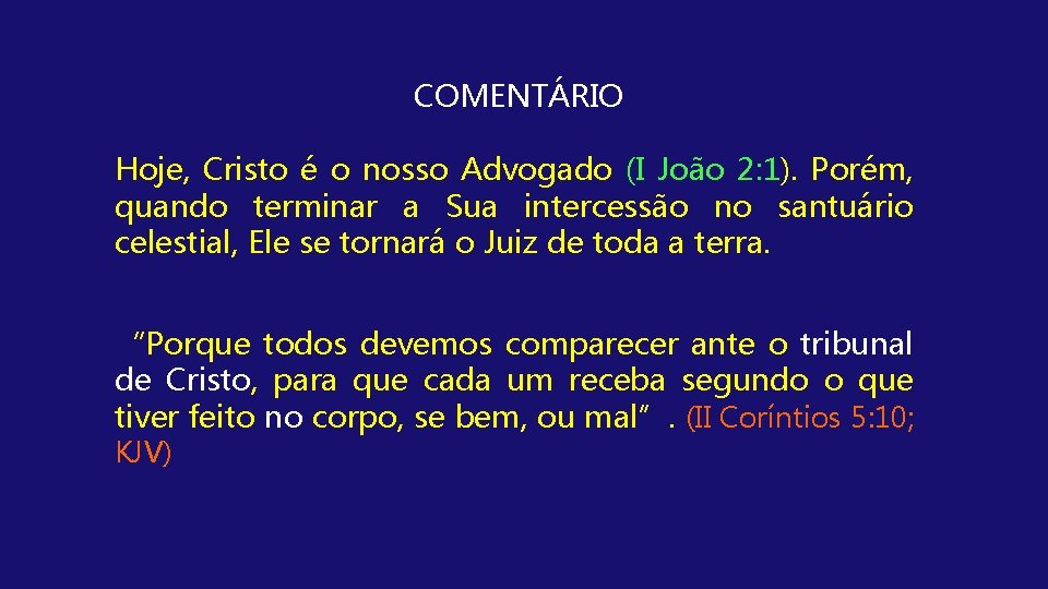 COMENTÁRIO Hoje, Cristo é o nosso Advogado (I João 2: 1). Porém, quando terminar