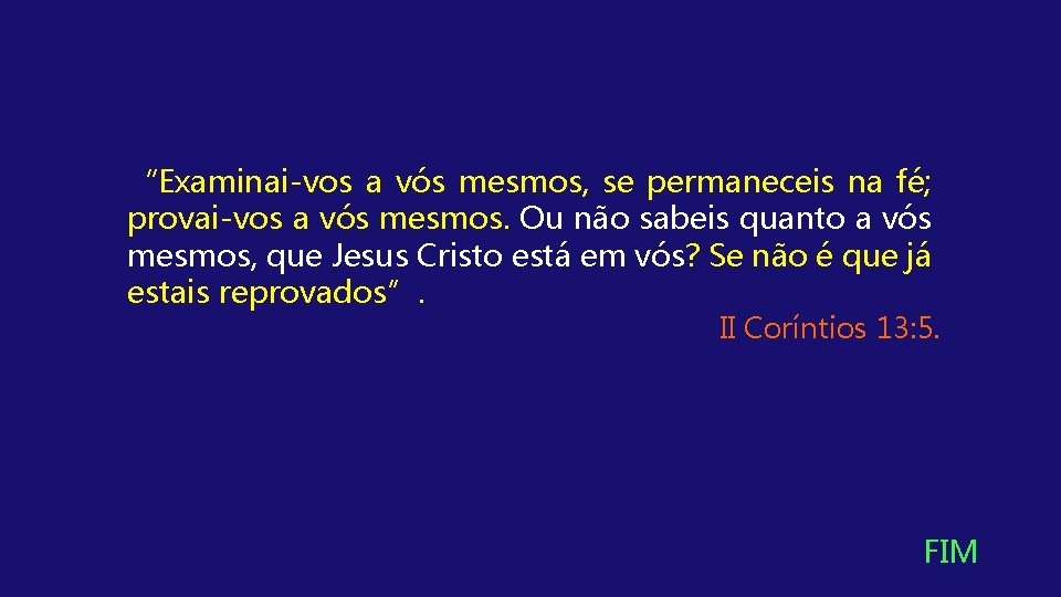 “Examinai-vos a vós mesmos, se permaneceis na fé; provai-vos a vós mesmos. Ou não