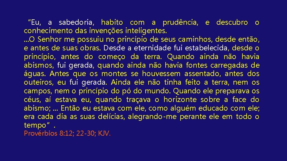 “Eu, a sabedoria, habito com a prudência, e descubro o conhecimento das invenções inteligentes.