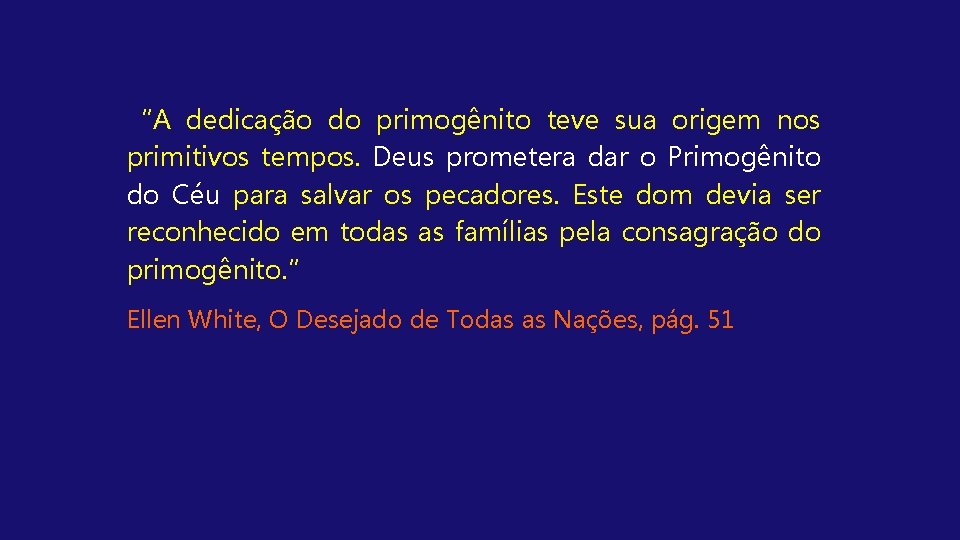 “A dedicação do primogênito teve sua origem nos primitivos tempos. Deus prometera dar o