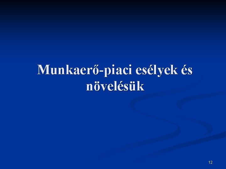 Munkaerő-piaci esélyek és növelésük 12 