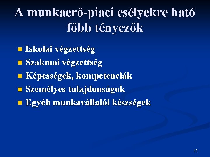 A munkaerő-piaci esélyekre ható főbb tényezők Iskolai végzettség n Szakmai végzettség n Képességek, kompetenciák