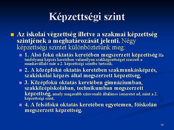 Képzettségi szint n Az iskolai végzettség illetve a szakmai képzettség szintjének a meghatározását jelenti.