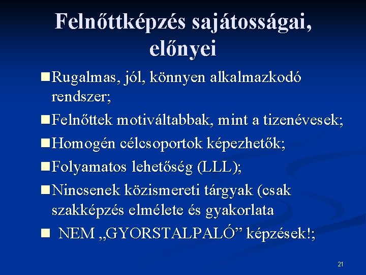 Felnőttképzés sajátosságai, előnyei n. Rugalmas, jól, könnyen alkalmazkodó rendszer; n. Felnőttek motiváltabbak, mint a