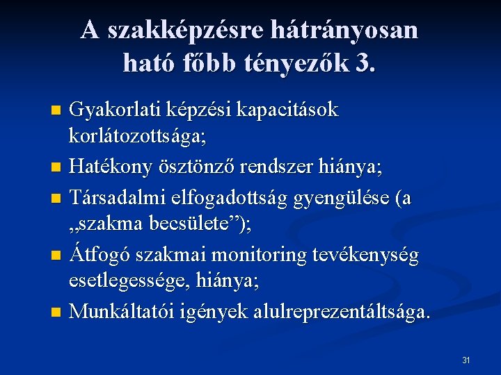 A szakképzésre hátrányosan ható főbb tényezők 3. n n n Gyakorlati képzési kapacitások korlátozottsága;