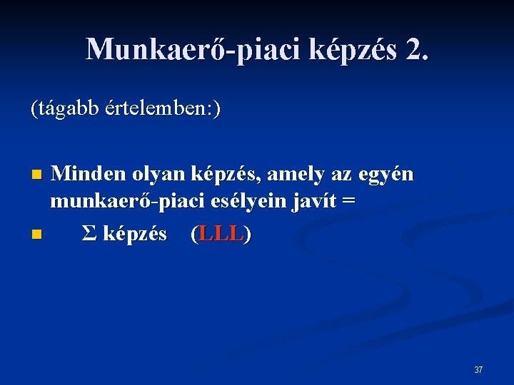 Munkaerő-piaci képzés 2. (tágabb értelemben: ) Minden olyan képzés, amely az egyén munkaerő-piaci esélyein