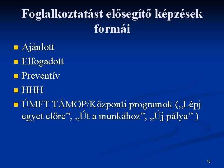 Foglalkoztatást elősegítő képzések formái Ajánlott n Elfogadott n Preventív n HHH n ÚMFT TÁMOP/Központi