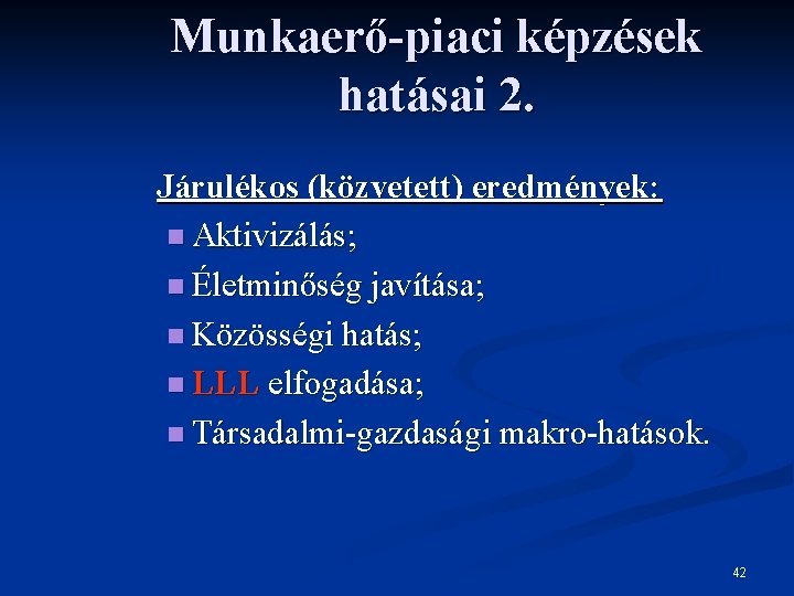 Munkaerő-piaci képzések hatásai 2. Járulékos (közvetett) eredmények: n Aktivizálás; n Életminőség javítása; n Közösségi