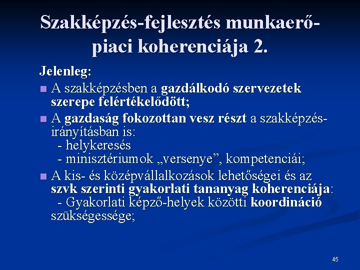 Szakképzés-fejlesztés munkaerőpiaci koherenciája 2. Jelenleg: n A szakképzésben a gazdálkodó szervezetek szerepe felértékelődött; n