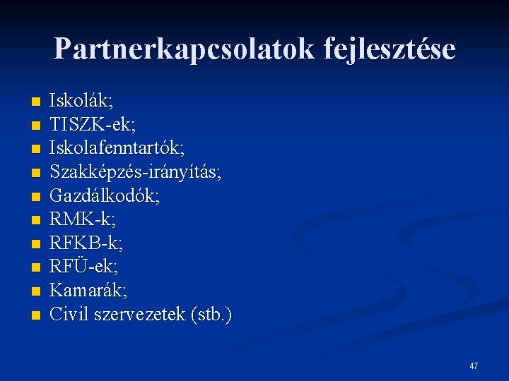 Partnerkapcsolatok fejlesztése n n n n n Iskolák; TISZK-ek; Iskolafenntartók; Szakképzés-irányítás; Gazdálkodók; RMK-k; RFKB-k;