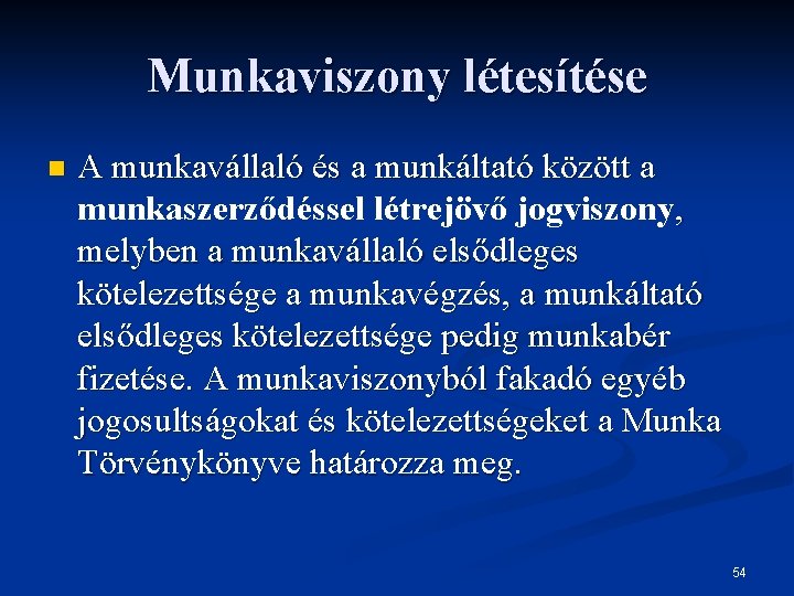 Munkaviszony létesítése n A munkavállaló és a munkáltató között a munkaszerződéssel létrejövő jogviszony, melyben