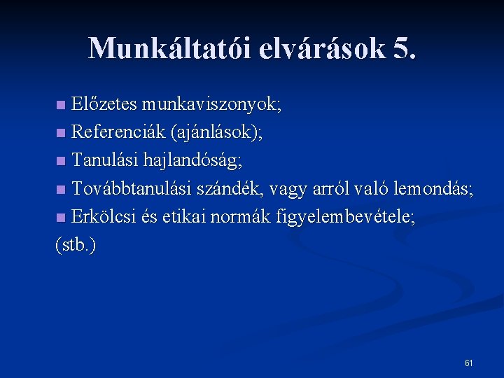 Munkáltatói elvárások 5. Előzetes munkaviszonyok; n Referenciák (ajánlások); n Tanulási hajlandóság; n Továbbtanulási szándék,