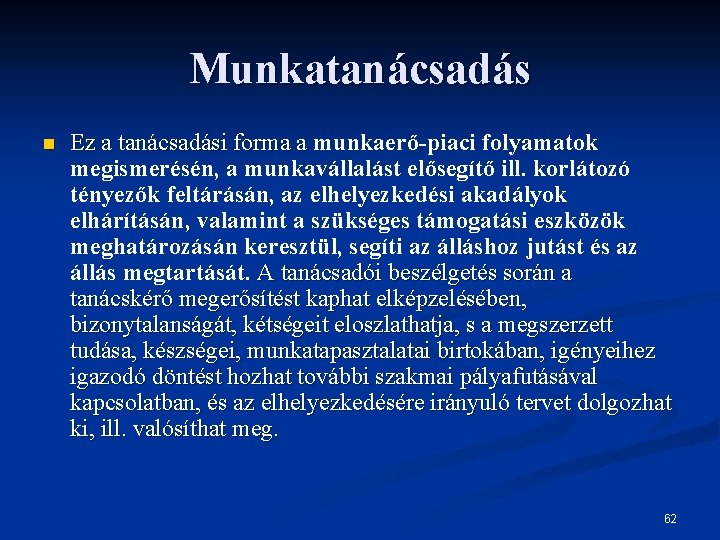 Munkatanácsadás n Ez a tanácsadási forma a munkaerő-piaci folyamatok megismerésén, a munkavállalást elősegítő ill.