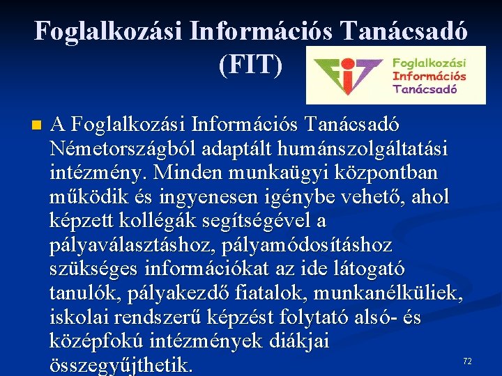 Foglalkozási Információs Tanácsadó (FIT) n A Foglalkozási Információs Tanácsadó Németországból adaptált humánszolgáltatási intézmény. Minden