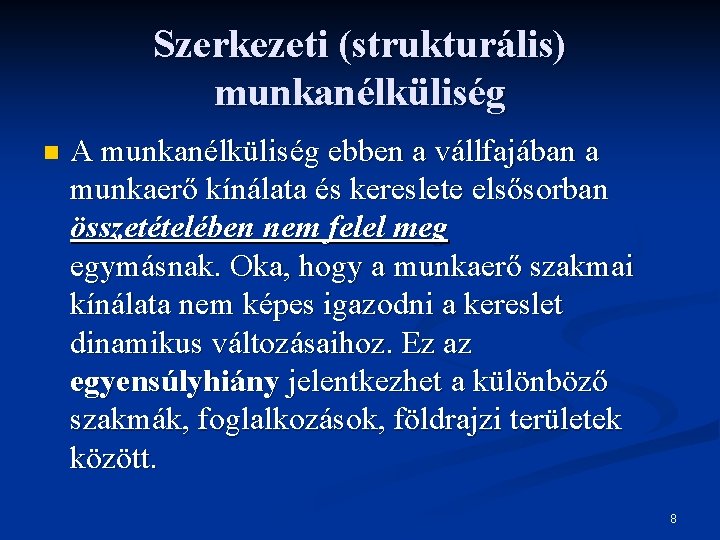 Szerkezeti (strukturális) munkanélküliség n A munkanélküliség ebben a vállfajában a munkaerő kínálata és kereslete