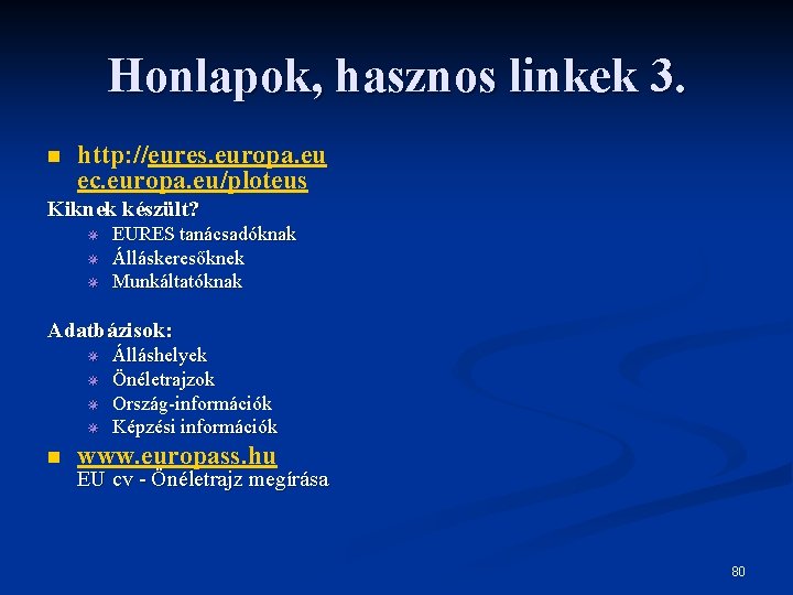 Honlapok, hasznos linkek 3. n http: //eures. europa. eu ec. europa. eu/ploteus Kiknek készült?