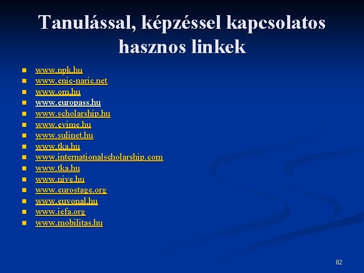 Tanulással, képzéssel kapcsolatos hasznos linkek n n n n www. npk. hu www. enic-naric.