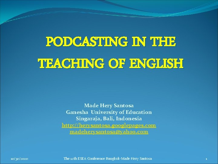 PODCASTING IN THE TEACHING OF ENGLISH Made Hery Santosa Ganesha University of Education Singaraja,