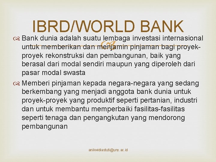 IBRD/WORLD BANK Bank dunia adalah suatu lembaga investasi internasional untuk memberikan dan menjamin pinjaman