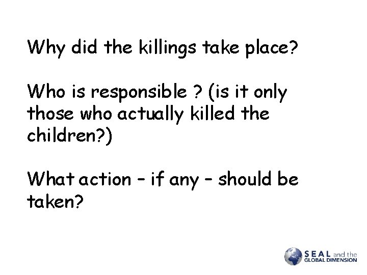 Why did the killings take place? Who is responsible ? (is it only those