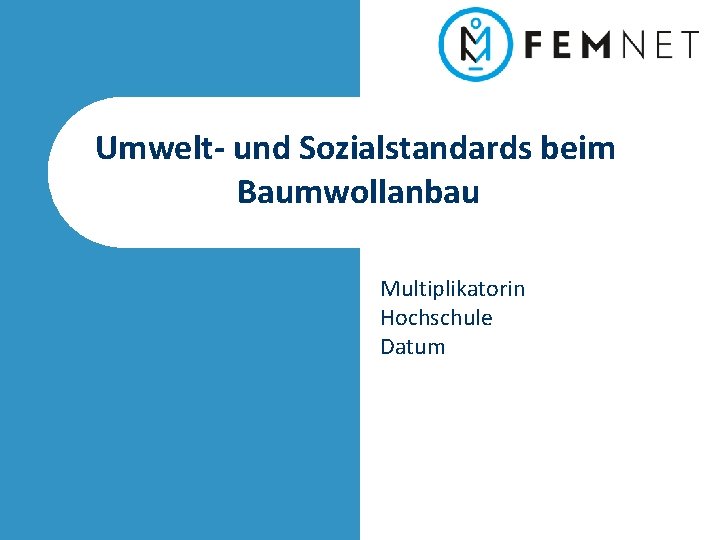 Umwelt- und Sozialstandards beim Baumwollanbau Multiplikatorin Hochschule Datum 