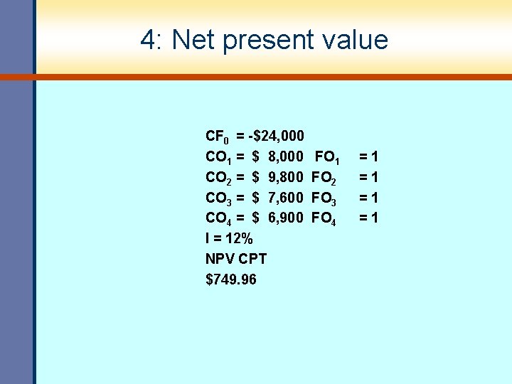 4: Net present value CF 0 = -$24, 000 CO 1 = $ 8, 4: Net present value CF 0 = -$24, 000 CO 1 = $ 8,