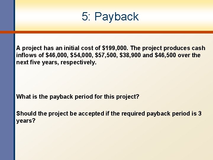 5: Payback A project has an initial cost of $199, 000. The project produces 5: Payback A project has an initial cost of $199, 000. The project produces