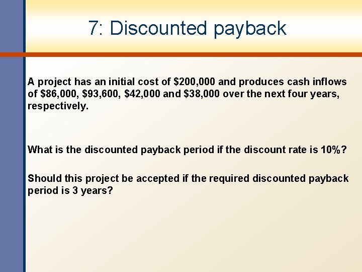 7: Discounted payback A project has an initial cost of $200, 000 and produces 7: Discounted payback A project has an initial cost of $200, 000 and produces