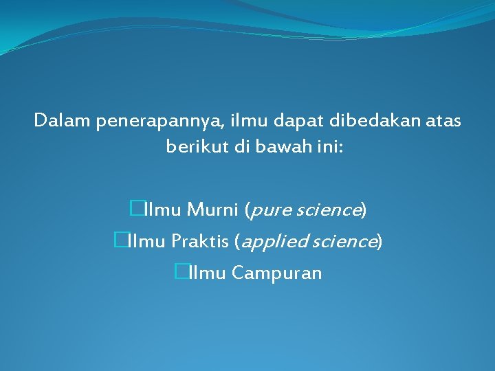 Dalam penerapannya, ilmu dapat dibedakan atas berikut di bawah ini: �Ilmu Murni (pure science)