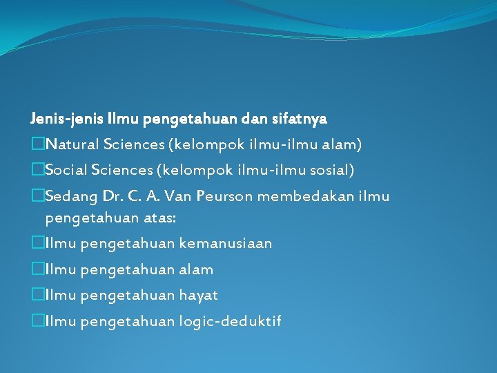 Jenis-jenis Ilmu pengetahuan dan sifatnya �Natural Sciences (kelompok ilmu-ilmu alam) �Social Sciences (kelompok ilmu-ilmu