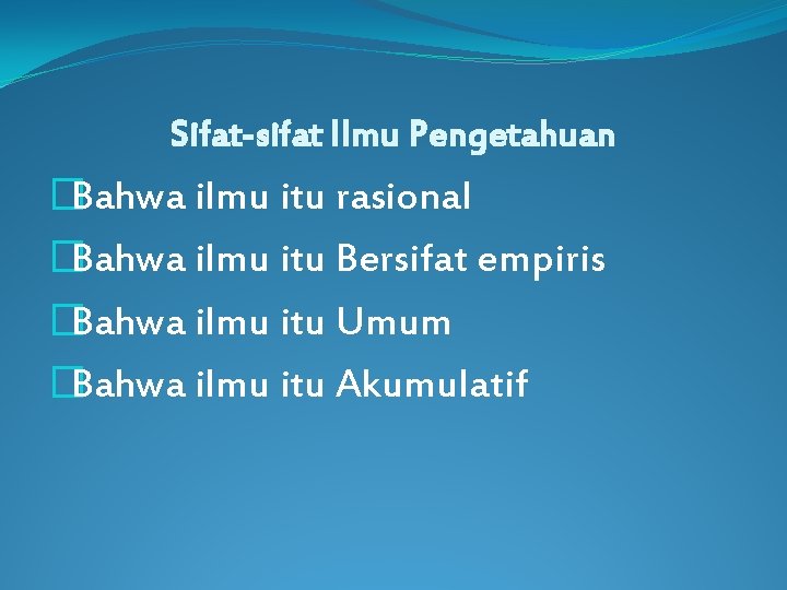 Sifat-sifat Ilmu Pengetahuan �Bahwa ilmu itu rasional �Bahwa ilmu itu Bersifat empiris �Bahwa ilmu