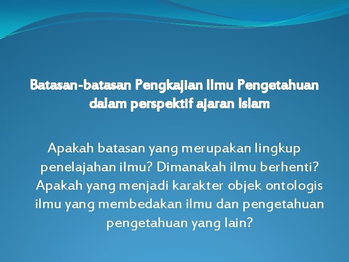 Batasan-batasan Pengkajian Ilmu Pengetahuan dalam perspektif ajaran Islam Apakah batasan yang merupakan lingkup penelajahan