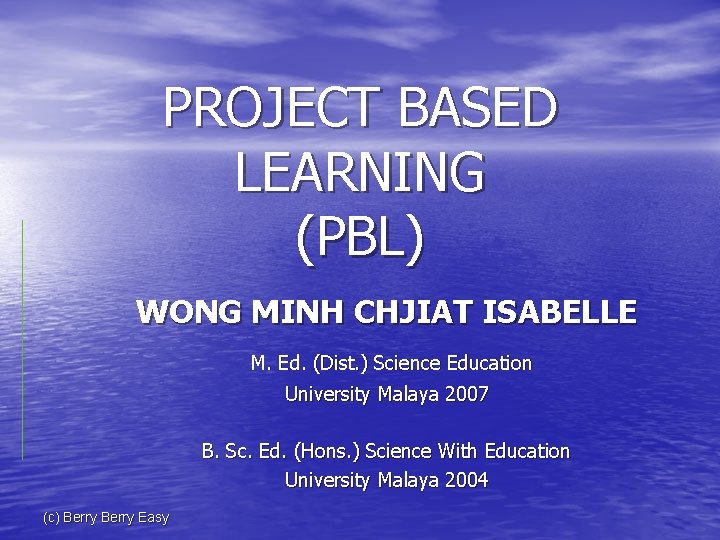 PROJECT BASED LEARNING (PBL) WONG MINH CHJIAT ISABELLE M. Ed. (Dist. ) Science Education