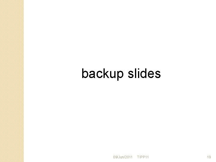 backup slides 09/Jun/2011 TIPP 11 19 