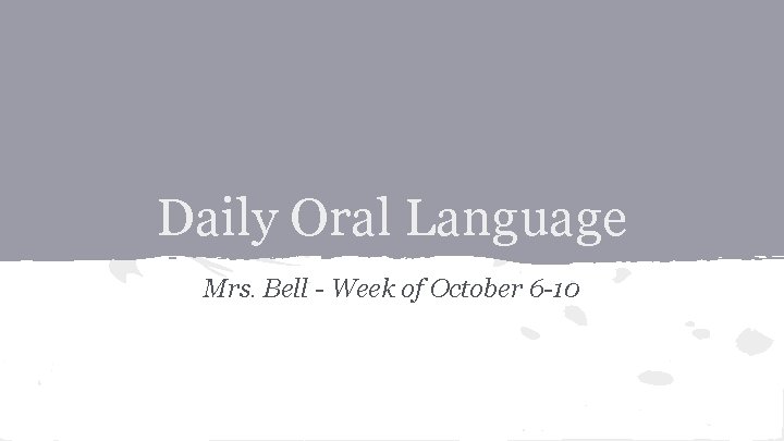 Daily Oral Language Mrs. Bell - Week of October 6 -10 