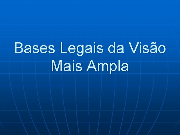 Bases Legais da Visão Mais Ampla 