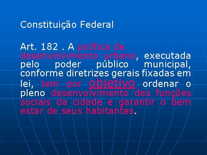 Constituição Federal Art. 182. A política de desenvolvimento urbano, executada pelo poder público