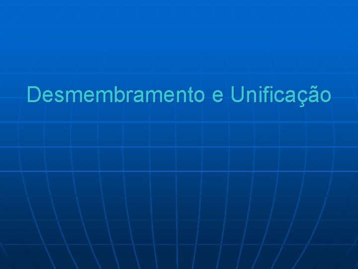 Desmembramento e Unificação 